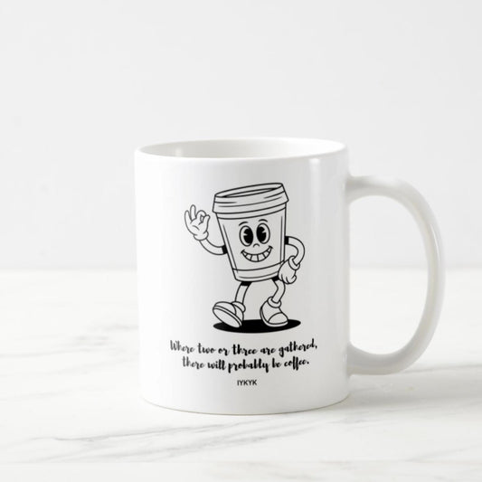 Where Two or Three Are Gathered, There Will Probably Be Coffee - Coffee Mug (11oz)